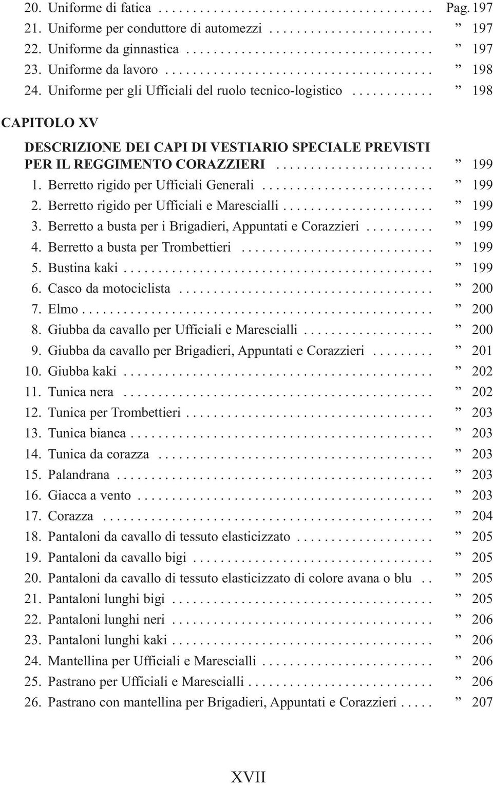 ........... 198 CAPITOLO XV DESCRIZIONE DEI CAPI DI VESTIARIO SPECIALE PREVISTI PER IL REGGIMENTO CORAZZIERI....................... 199 1. Berretto rigido per Ufficiali Generali......................... 199 2.