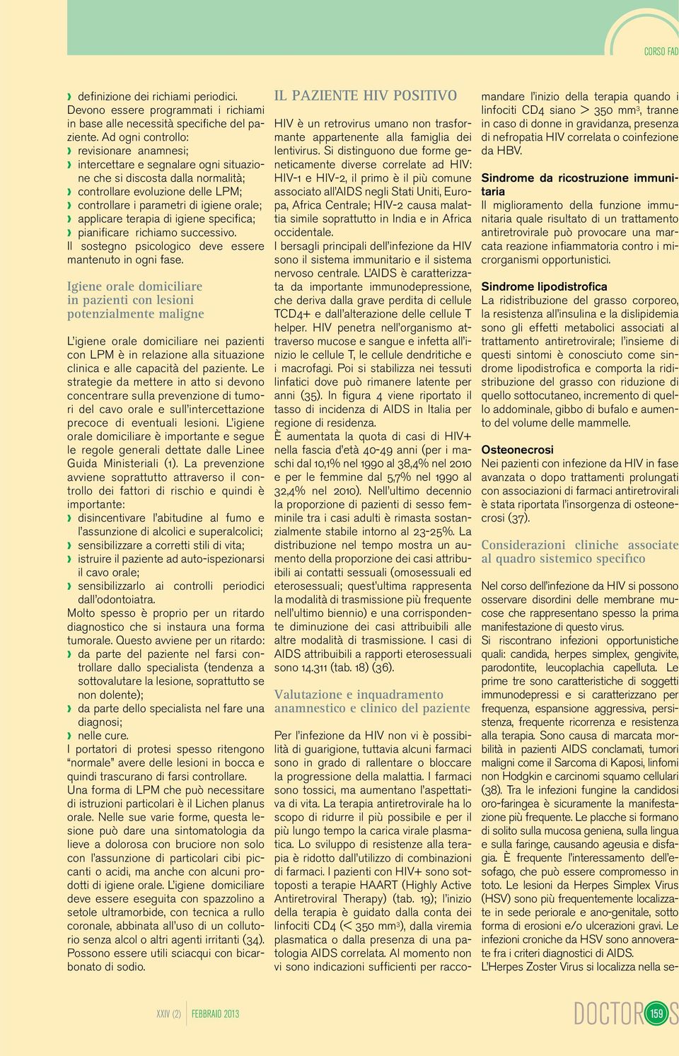 terapia di igiene specifica; pianificare richiamo successivo. Il sostegno psicologico deve essere mantenuto in ogni fase.