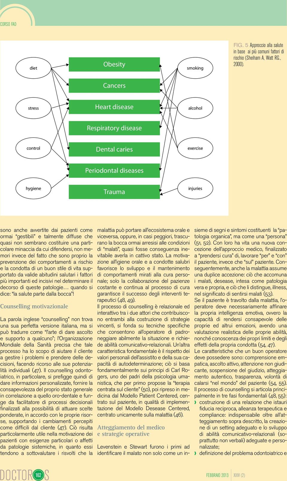 diffuse che quasi non sembrano costituire una particolare minaccia da cui difendersi, non memori invece del fatto che sono proprio la prevenzione dei comportamenti a rischio e la condotta di un buon