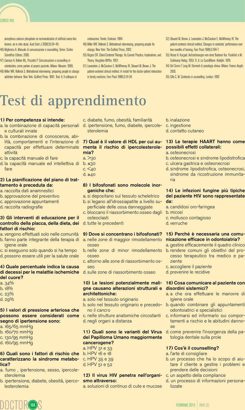 48) Miller WR, Rollnick S. Motivational interviewing: preparing people to change addictive behavior. New York: Guilford Press; 1991. Trad. It. Il colloquio di motivazione. Trento: Erickson; 1994.