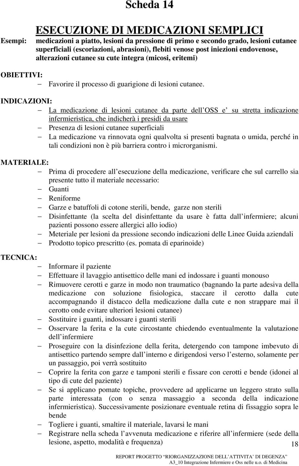 INDICAZIONI: La medicazione di lesioni cutanee da parte dell OSS e su stretta indicazione infermieristica, che indicherà i presidi da usare Presenza di lesioni cutanee superficiali La medicazione va