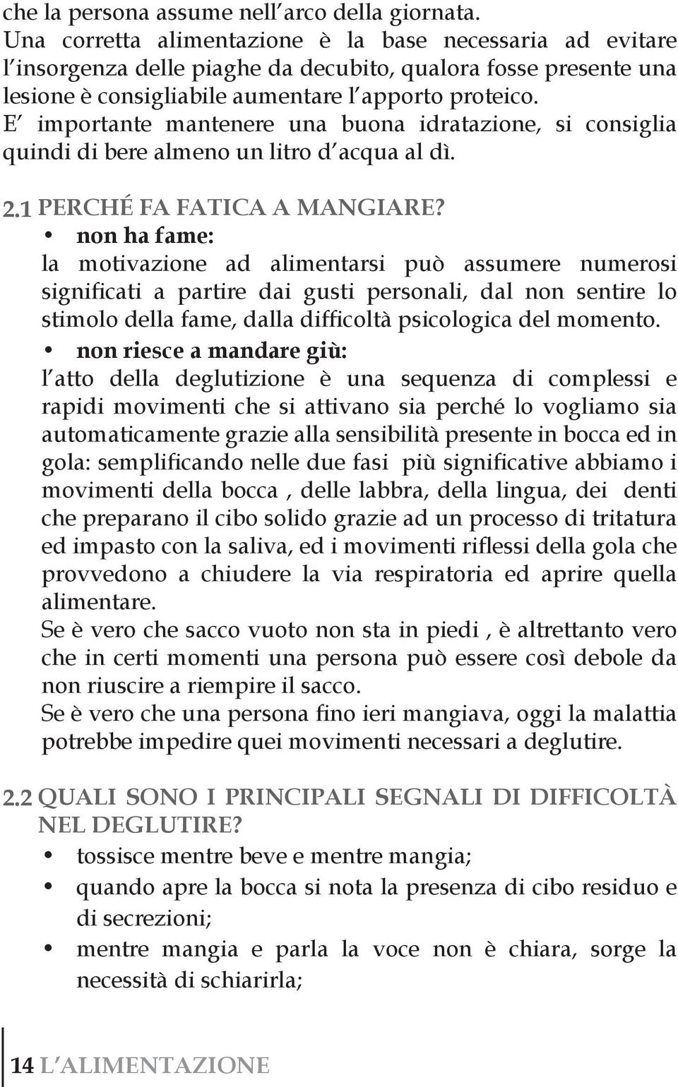 E importante mantenere una buona idratazione, si consiglia quindi di bere almeno un litro d acqua al dì. 2.1 PERCHÉ FA FATICA A MANGIARE?