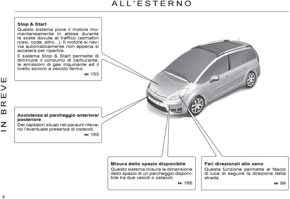 Il sistema Stop & Start permette di diminuire il consumo di carburante, le emissioni di gas inquinante ed il livello sonoro a veicolo fermo.