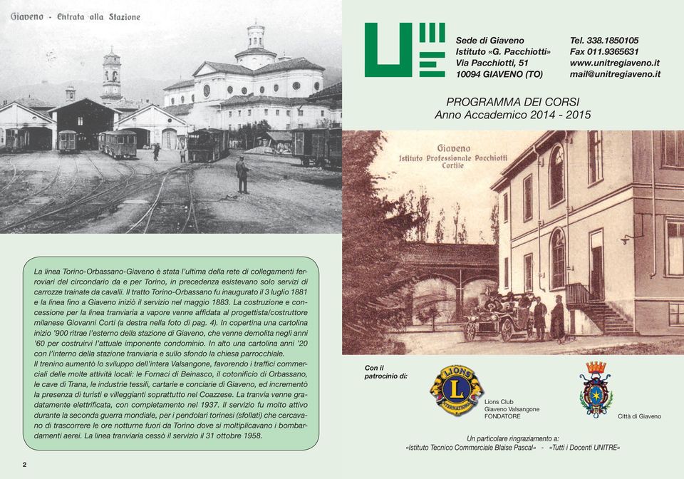 solo servizi di carrozze trainate da cavalli. Il tratto Torino-Orbassano fu inaugurato il 3 luglio 1881 e la linea fino a Giaveno iniziò il servizio nel maggio 1883.