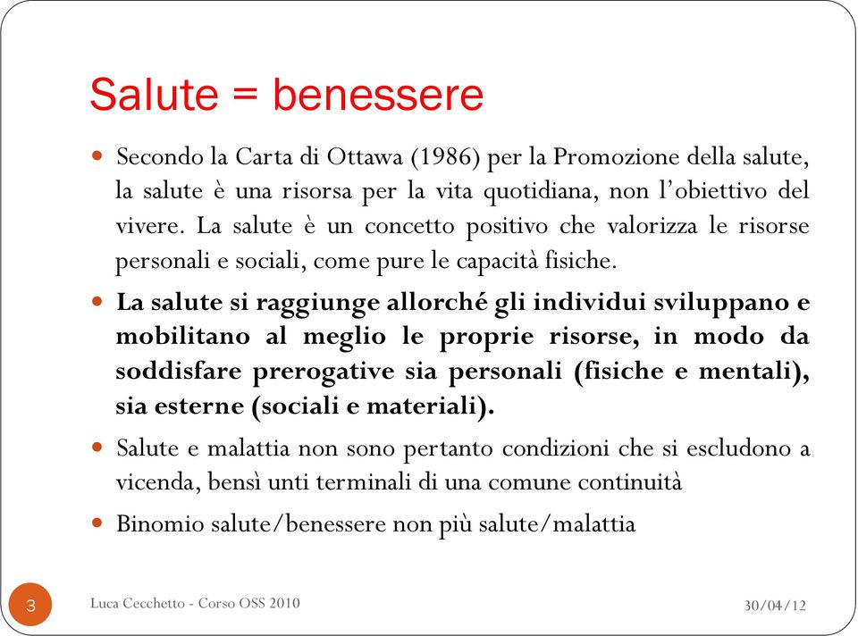 La salute si raggiunge allorché gli individui sviluppano e mobilitano al meglio le proprie risorse, in modo da soddisfare prerogative sia personali (fisiche e