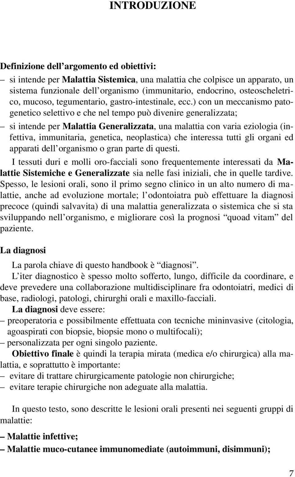 ) con un meccanismo patogenetico selettivo e che nel tempo può divenire generalizzata; si intende per Malattia Generalizzata, una malattia con varia eziologia (infettiva, immunitaria, genetica,