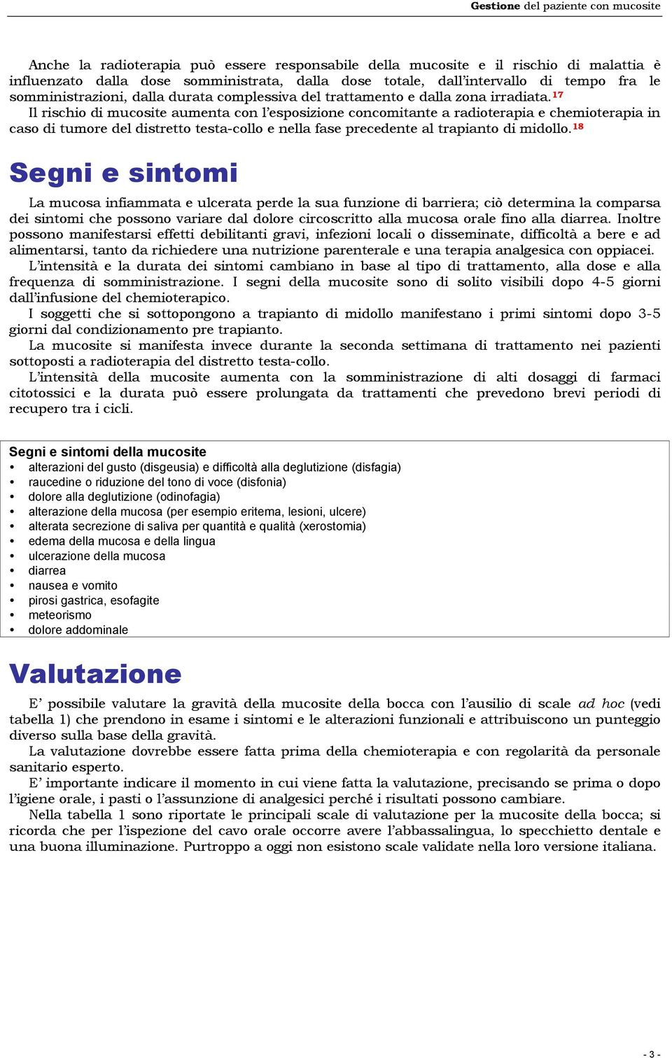 17 Il rischio di mucosite aumenta con l esposizione concomitante a radioterapia e chemioterapia in caso di tumore del distretto testa-collo e nella fase precedente al trapianto di midollo.