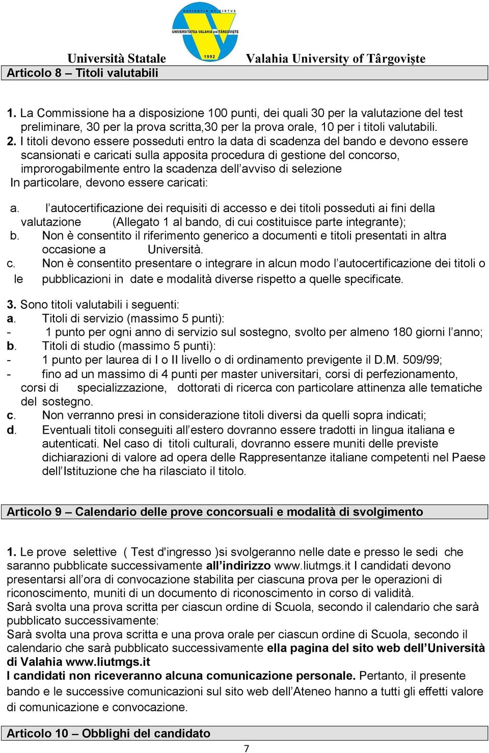 I titoli devono essere posseduti entro la data di scadenza del bando e devono essere scansionati e caricati sulla apposita procedura di gestione del concorso, improrogabilmente entro la scadenza dell