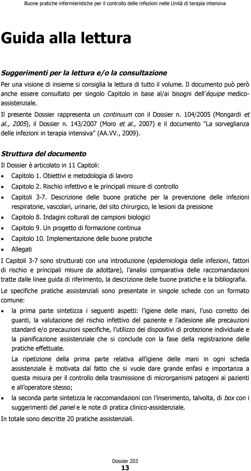 104/2005 (Mongardi et al., 2005), il Dossier n. 143/2007 (Moro et al., 2007) e il documento La sorveglianza delle infezioni in terapia intensiva (AA.VV., 2009).