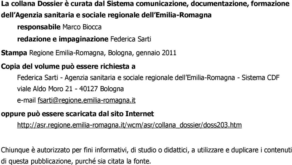 Emilia-Romagna - Sistema CDF viale Aldo Moro 21-40127 Bologna e-mail fsarti@regione.emilia-romagna.it oppure può essere scaricata dal sito Internet http://asr.regione.emilia-romagna.it/wcm/asr/collana_dossier/doss203.