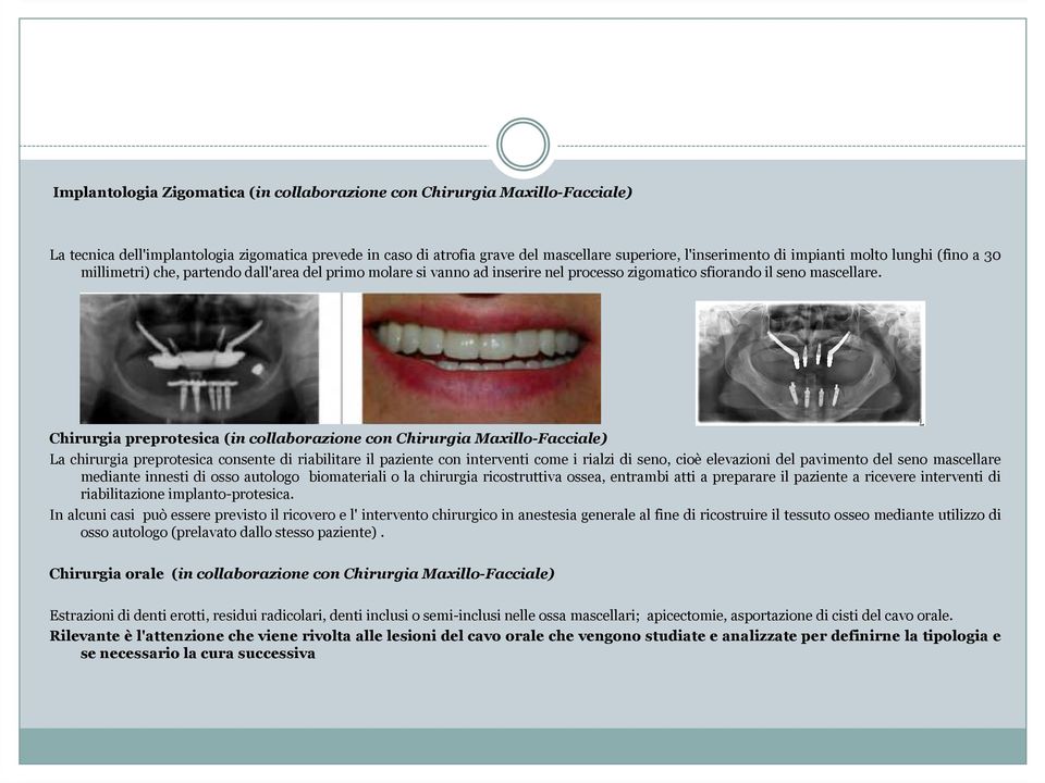 Chirurgia preprotesica(in collaborazione con Chirurgia Maxillo-Facciale) La chirurgia preprotesica consente di riabilitare il paziente con interventi come i rialzi di seno, cioè elevazioni del