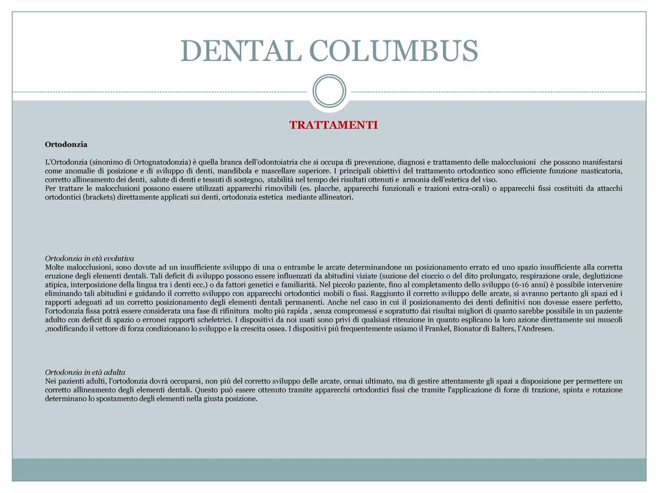 I principali obiettivi del trattamento ortodontico sono efficiente funzione masticatoria, corretto allineamento dei denti, salute di denti e tessuti di sostegno, stabilità nel tempo dei risultati