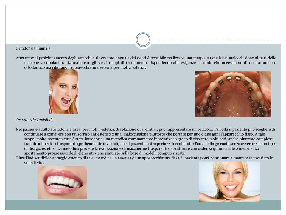 Ortodonzia Invisibile Nel paziente adulto l ortodonzia fissa, per motivi estetici, di relazione o lavorativi, può rappresentare un ostacolo.