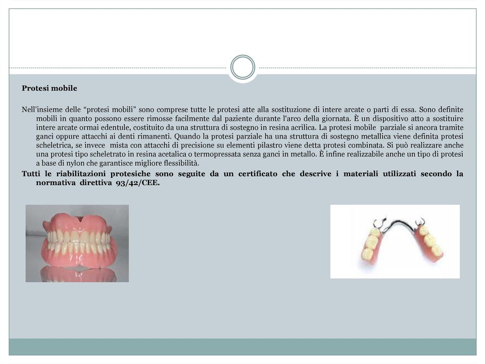 È un dispositivo atto a sostituire intere arcate ormai edentule, costituito da una struttura di sostegno in resina acrilica.