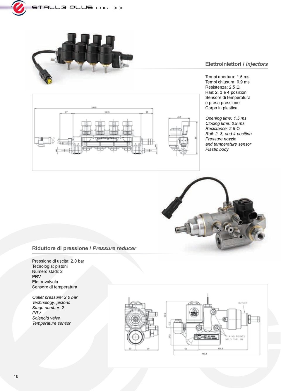 5 Ω Rail: 2, 3, and 4 position Pressure nozzle and temperature sensor Plastic body Riduttore di pressione / Pressure reducer Pressione di uscita: