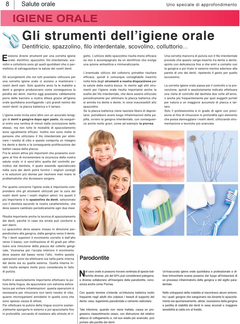 dei nostri denti. Gli accorgimenti che noi tutti possiamo utilizzare per una corretta igiene orale ci aiutano a mantenere i nostri denti sani.