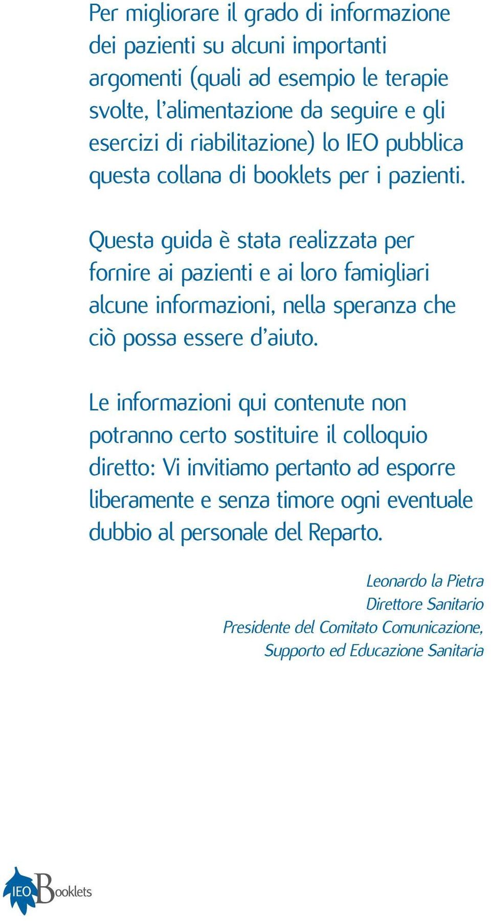 Questa guida è stata realizzata per fornire ai pazienti e ai loro famigliari alcune informazioni, nella speranza che ciò possa essere d aiuto.