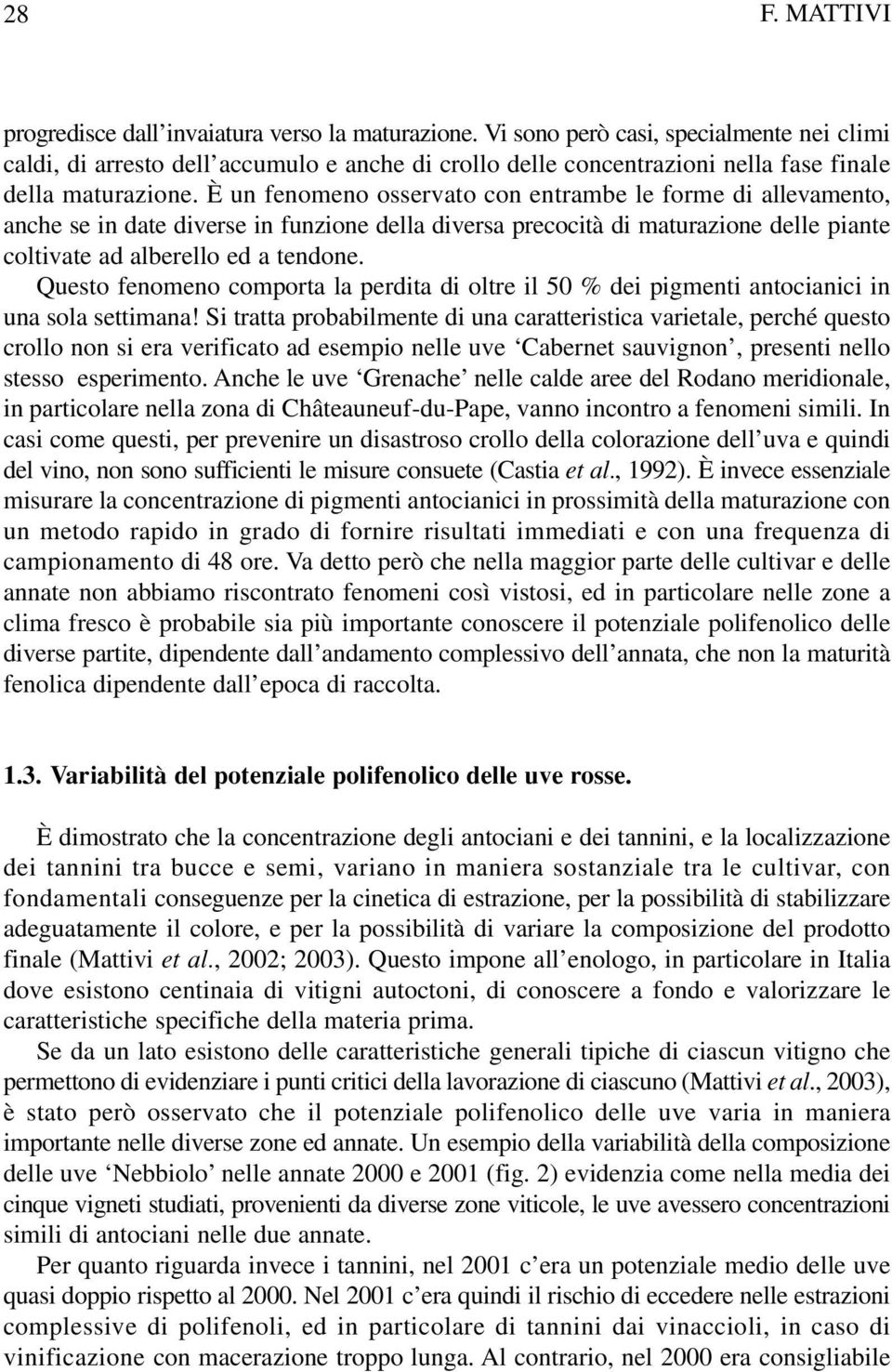 È un fenomeno osservato con entrambe le forme di allevamento, anche se in date diverse in funzione della diversa precocità di maturazione delle piante coltivate ad alberello ed a tendone.