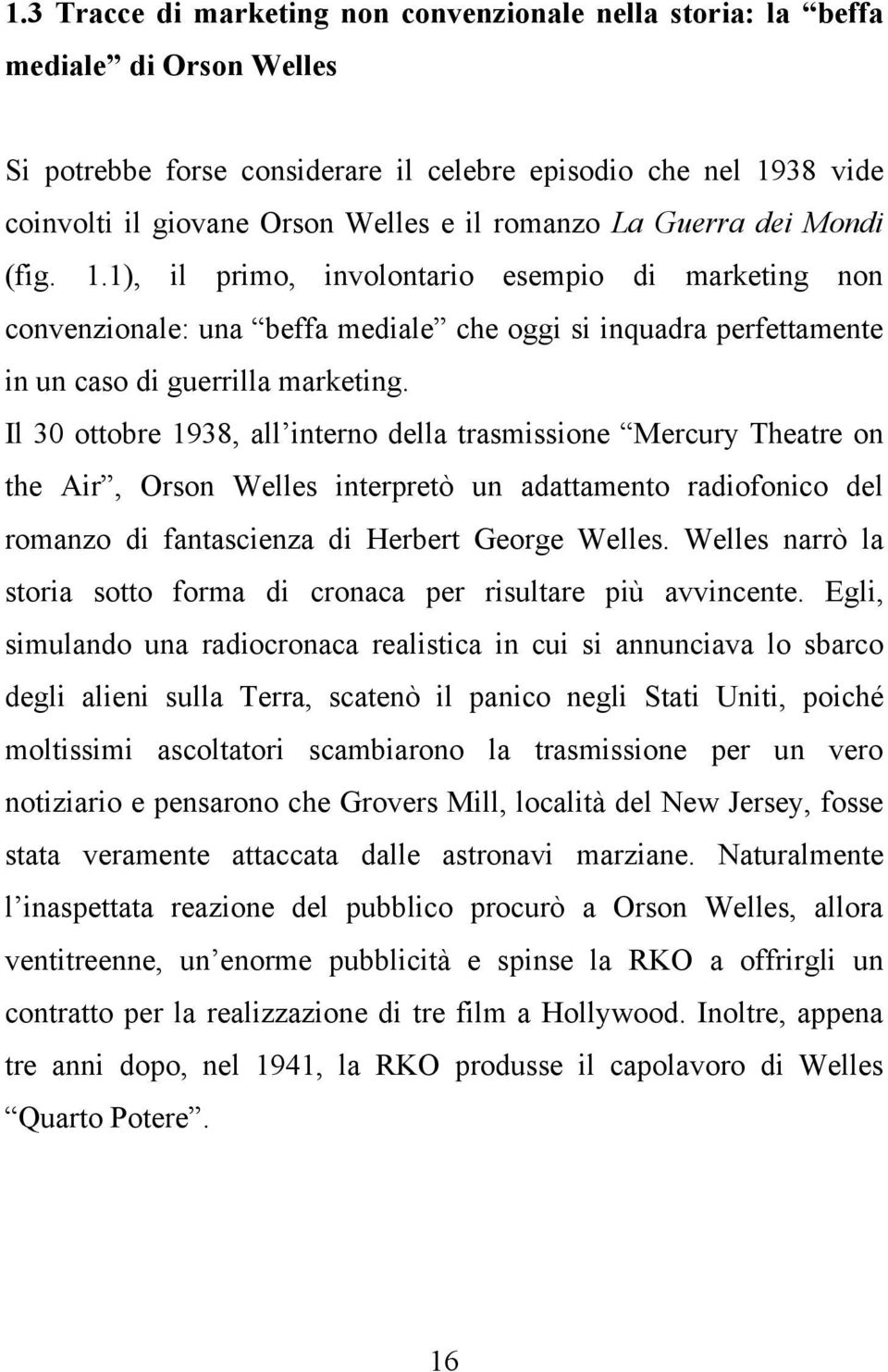 Il 30 ottobre 1938, all interno della trasmissione Mercury Theatre on the Air, Orson Welles interpretò un adattamento radiofonico del romanzo di fantascienza di Herbert George Welles.