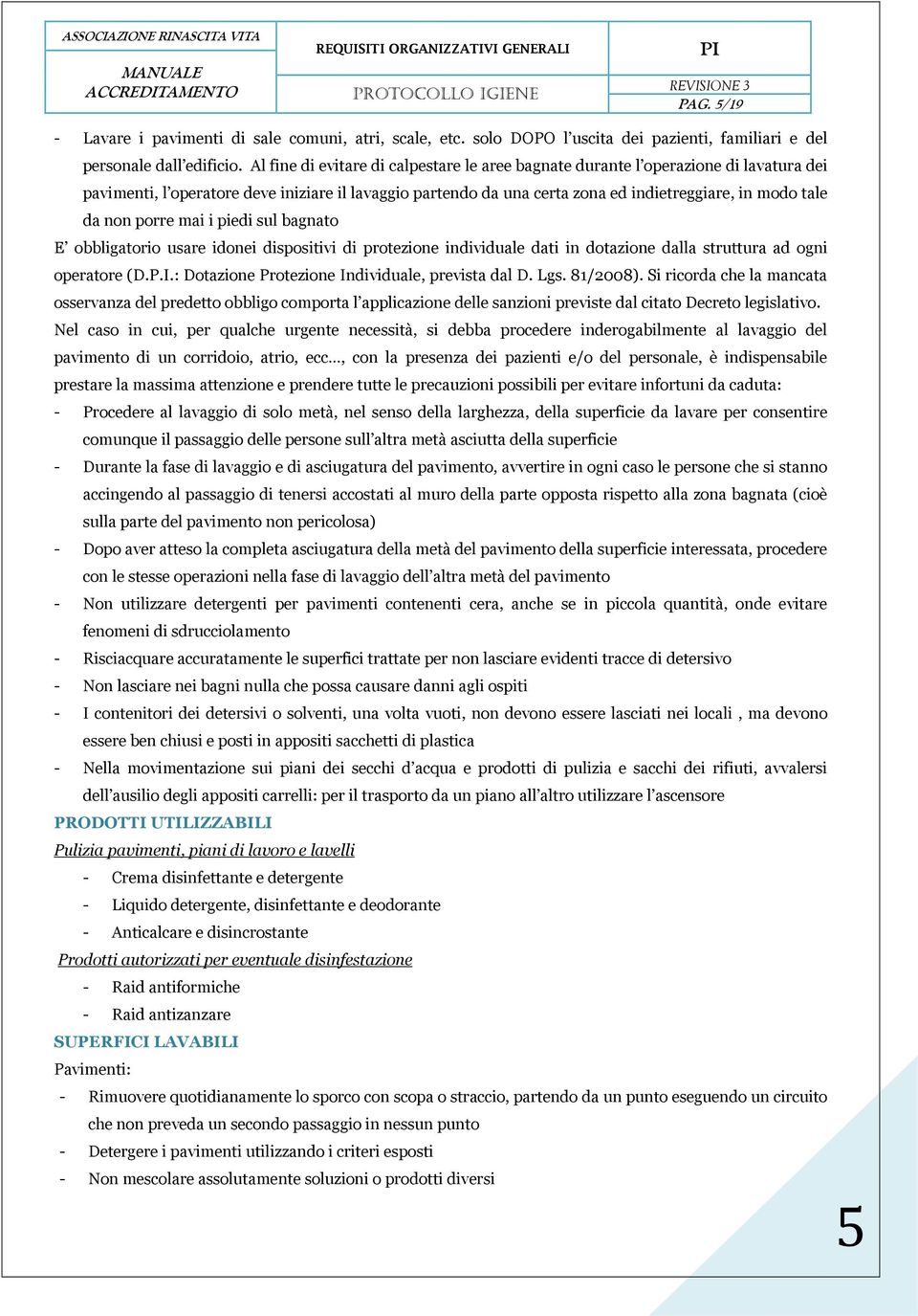 non porre mai i piedi sul bagnato E obbligatorio usare idonei dispositivi di protezione individuale dati in dotazione dalla struttura ad ogni operatore (D.P.I.