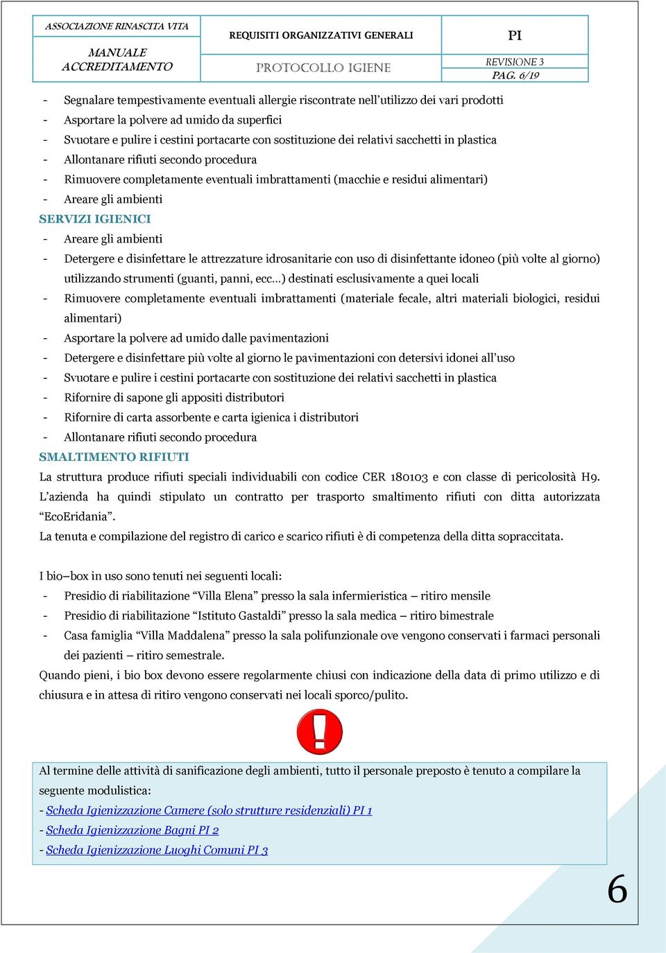 IGIENICI - Areare gli ambienti - Detergere e disinfettare le attrezzature idrosanitarie con uso di disinfettante idoneo (più volte al giorno) utilizzando strumenti (guanti, panni, ecc ) destinati