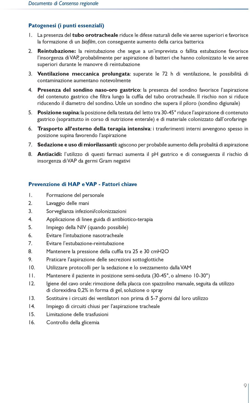 Reintubazione: la reintubazione che segue a un imprevista o fallita estubazione favorisce l insorgenza di VAP, probabilmente per aspirazione di batteri che hanno colonizzato le vie aeree superiori