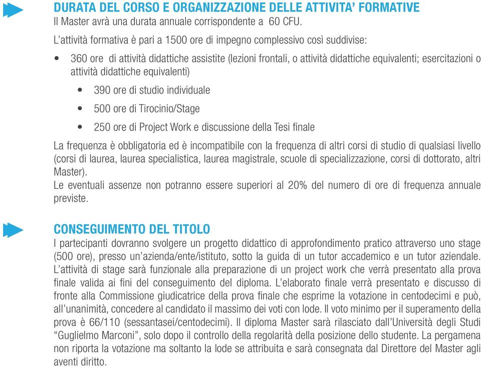 didattiche equivalenti) 90 ore di studio individuale 500 ore di Tirocinio/Stage 50 ore di Project Work e discussione della Tesi finale La frequenza è obbligatoria ed è incompatibile con la frequenza