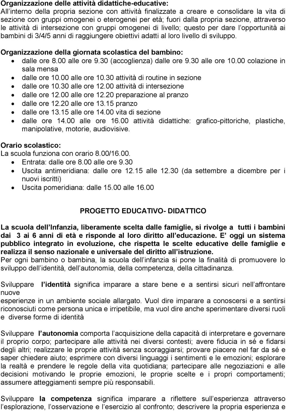 livello di sviluppo. Organizzazione della giornata scolastica del bambino: dalle ore 8.00 alle ore 9.30 (accoglienza) dalle ore 9.30 alle ore 10.00 colazione in sala mensa dalle ore 10.00 alle ore 10.