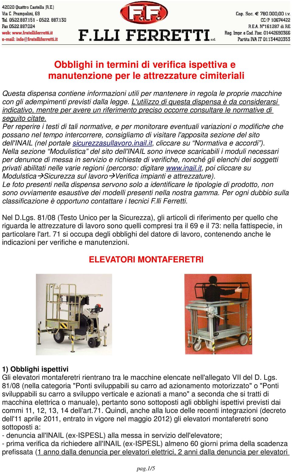 Per reperire i testi di tali normative, e per monitorare eventuali variazioni o modifiche che possano nel tempo intercorrere, consigliamo di visitare l'apposita sezione del sito dell'inail (nel