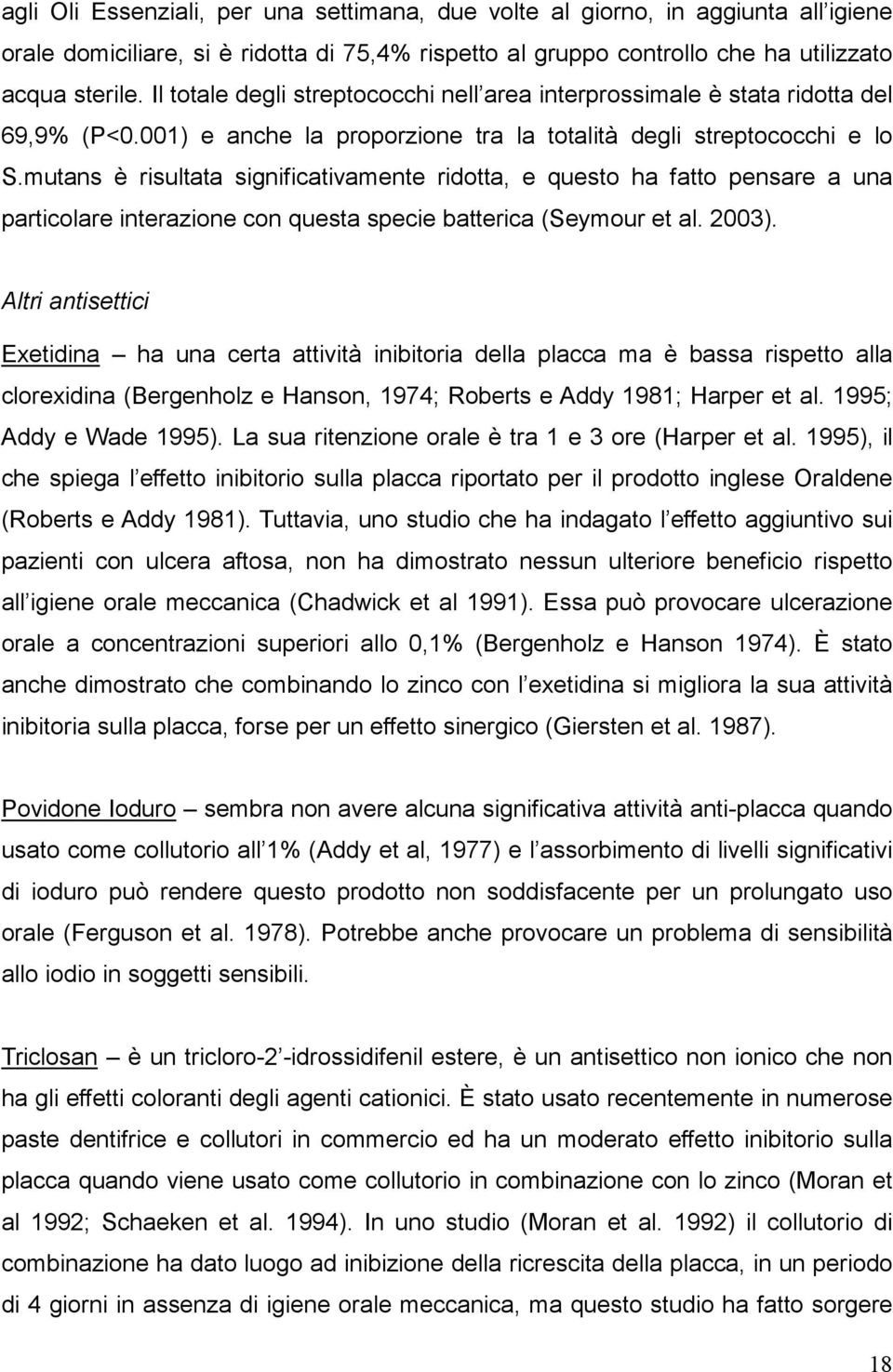 mutans è risultata significativamente ridotta, e questo ha fatto pensare a una particolare interazione con questa specie batterica (Seymour et al. 2003).