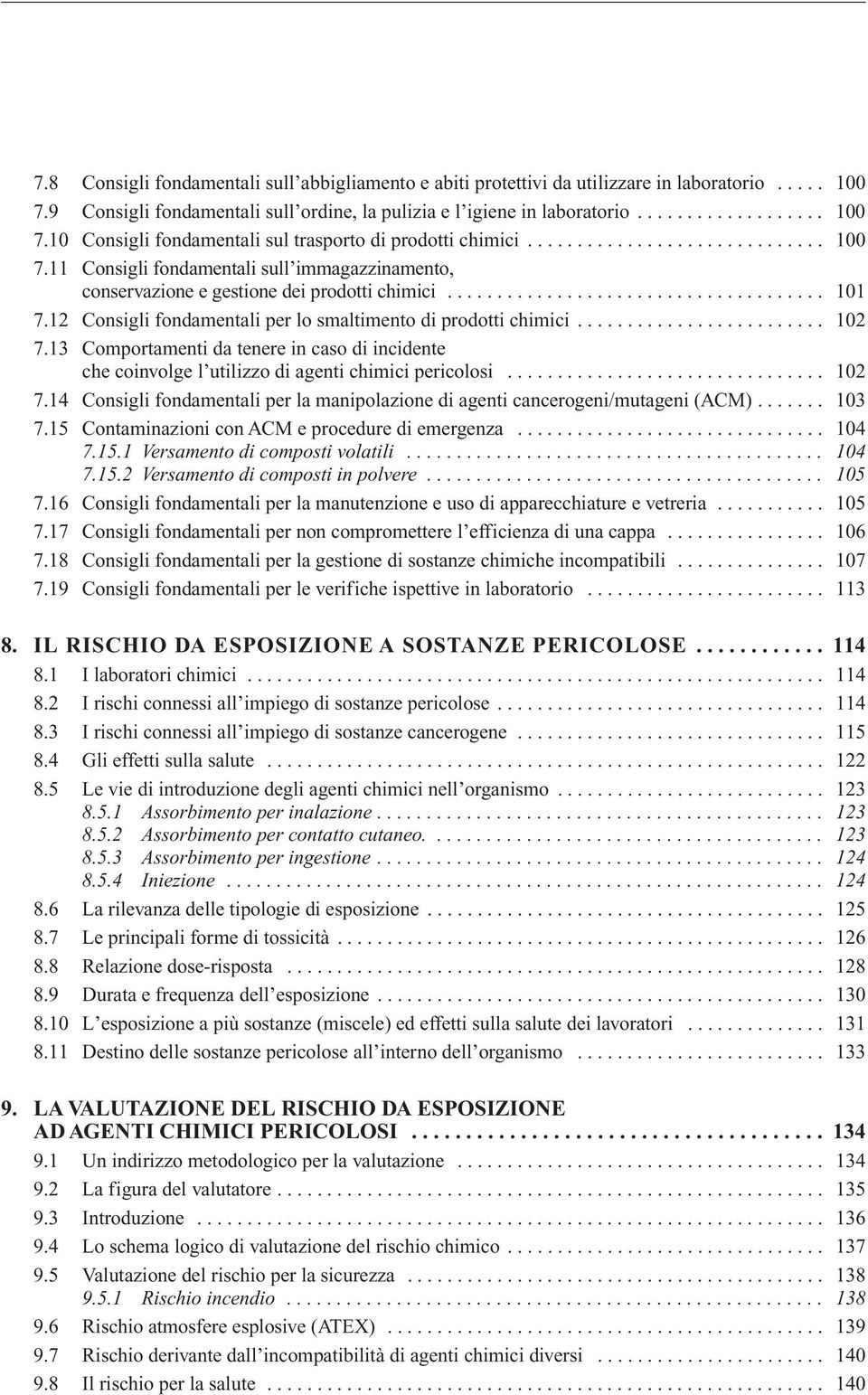 12 Consigli fondamentali per lo smaltimento di prodotti chimici......................... 102 7.13 Comportamenti da tenere in caso di incidente che coinvolge l utilizzo di agenti chimici pericolosi.