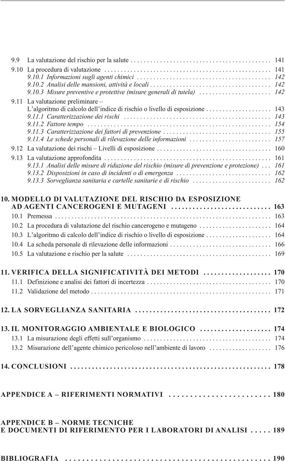 ..................... 142 9.11 La valutazione preliminare L algoritmo di calcolo dell indice di rischio o livello di esposizione.................... 143 9.11.1 Caratterizzazione dei rischi............................................. 143 9.11.2 Fattore tempo.