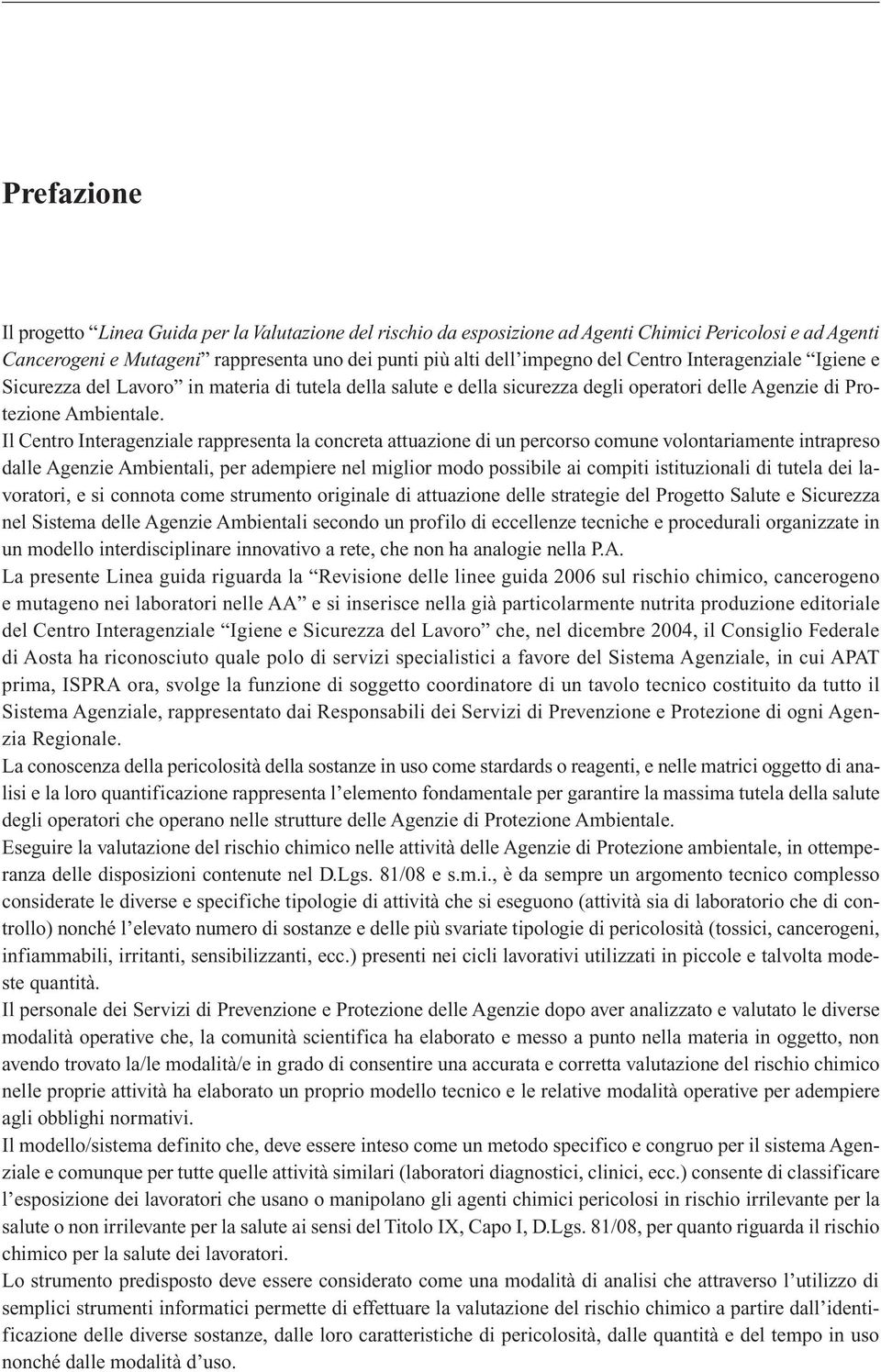 Il Centro Interagenziale rappresenta la concreta attuazione di un percorso comune volontariamente intrapreso dalle Agenzie Ambientali, per adempiere nel miglior modo possibile ai compiti