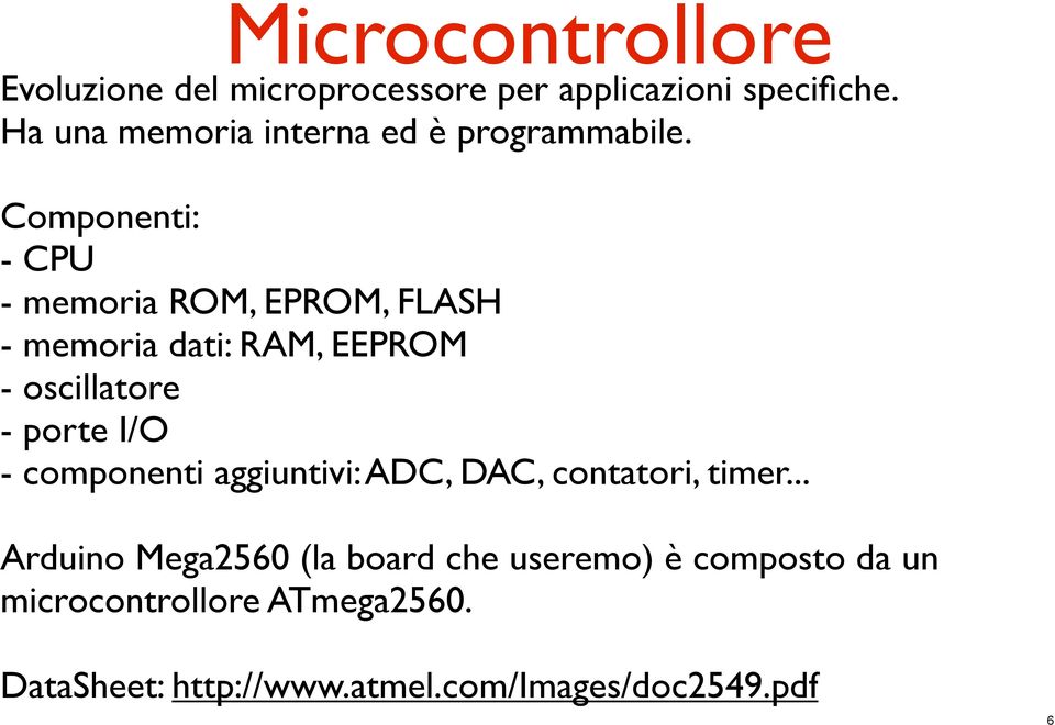 Componenti: - CPU - memoria ROM, EPROM, FLASH - memoria dati: RAM, EEPROM - oscillatore - porte I/O -