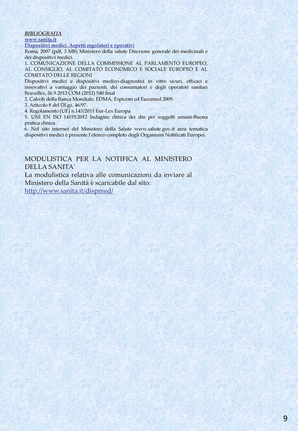 sicuri, efficaci e innovativi a vantaggio dei pazienti, dei consumatori e degli operatori sanitari Bruxelles, 26.9.2012 COM (2012) 540 final 2.