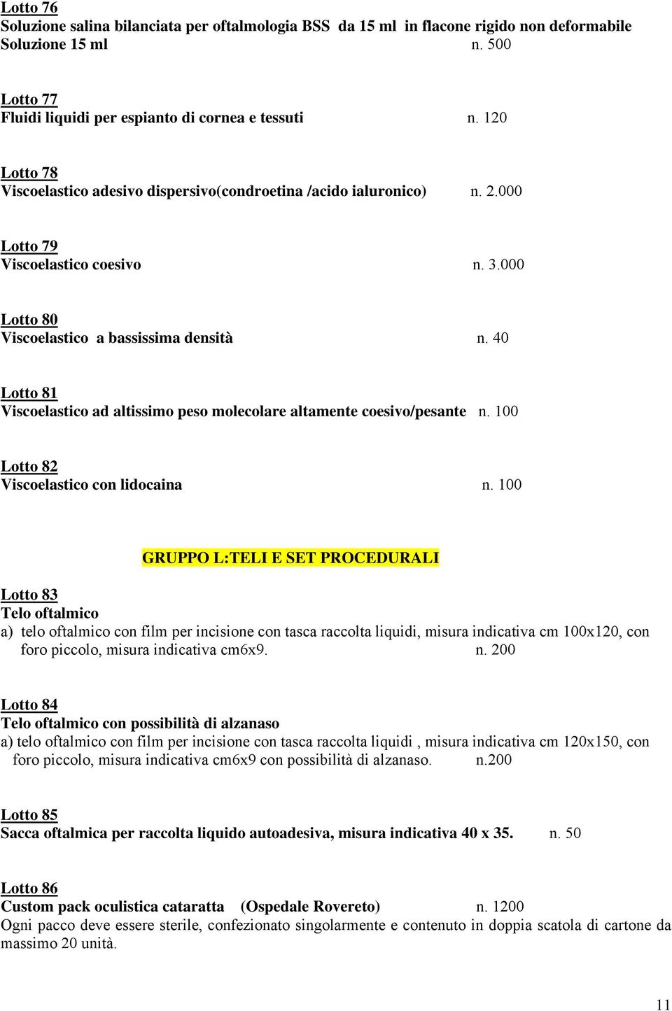 40 Lotto 81 Viscoelastico ad altissimo peso molecolare altamente coesivo/pesante n. 100 Lotto 82 Viscoelastico con lidocaina n.