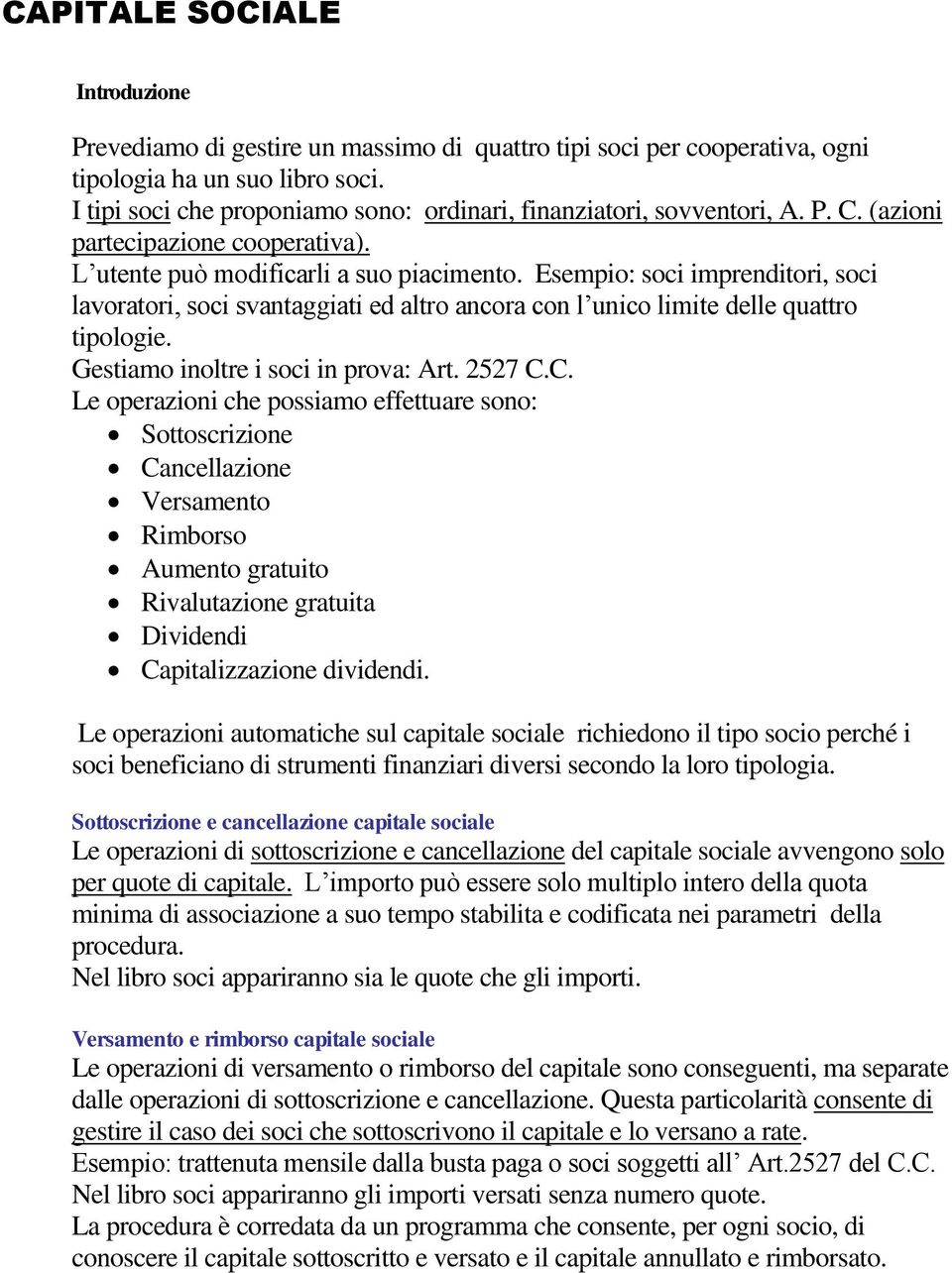 Esempio: soci imprenditori, soci lavoratori, soci svantaggiati ed altro ancora con l unico limite delle quattro tipologie. Gestiamo inoltre i soci in prova: Art. 2527 C.