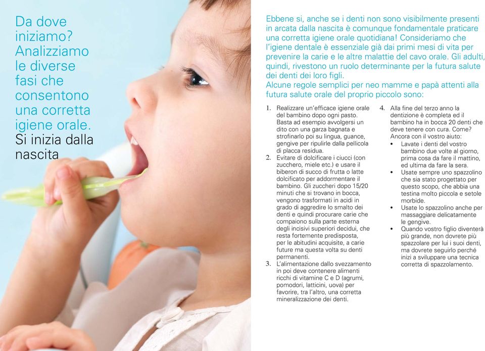 Consideriamo che l igiene dentale è essenziale già dai primi mesi di vita per prevenire la carie e le altre malattie del cavo orale.