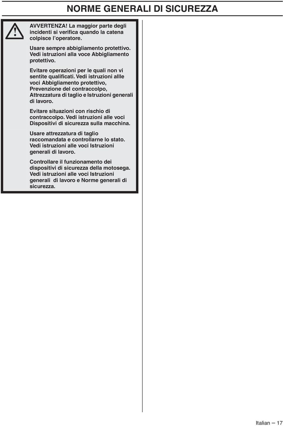 Vedi istruzioni allle voci Abbigliamento protettivo, Prevenzione del contraccolpo, Attrezzatura di taglio e Istruzioni generali di lavoro. Evitare situazioni con rischio di contraccolpo.