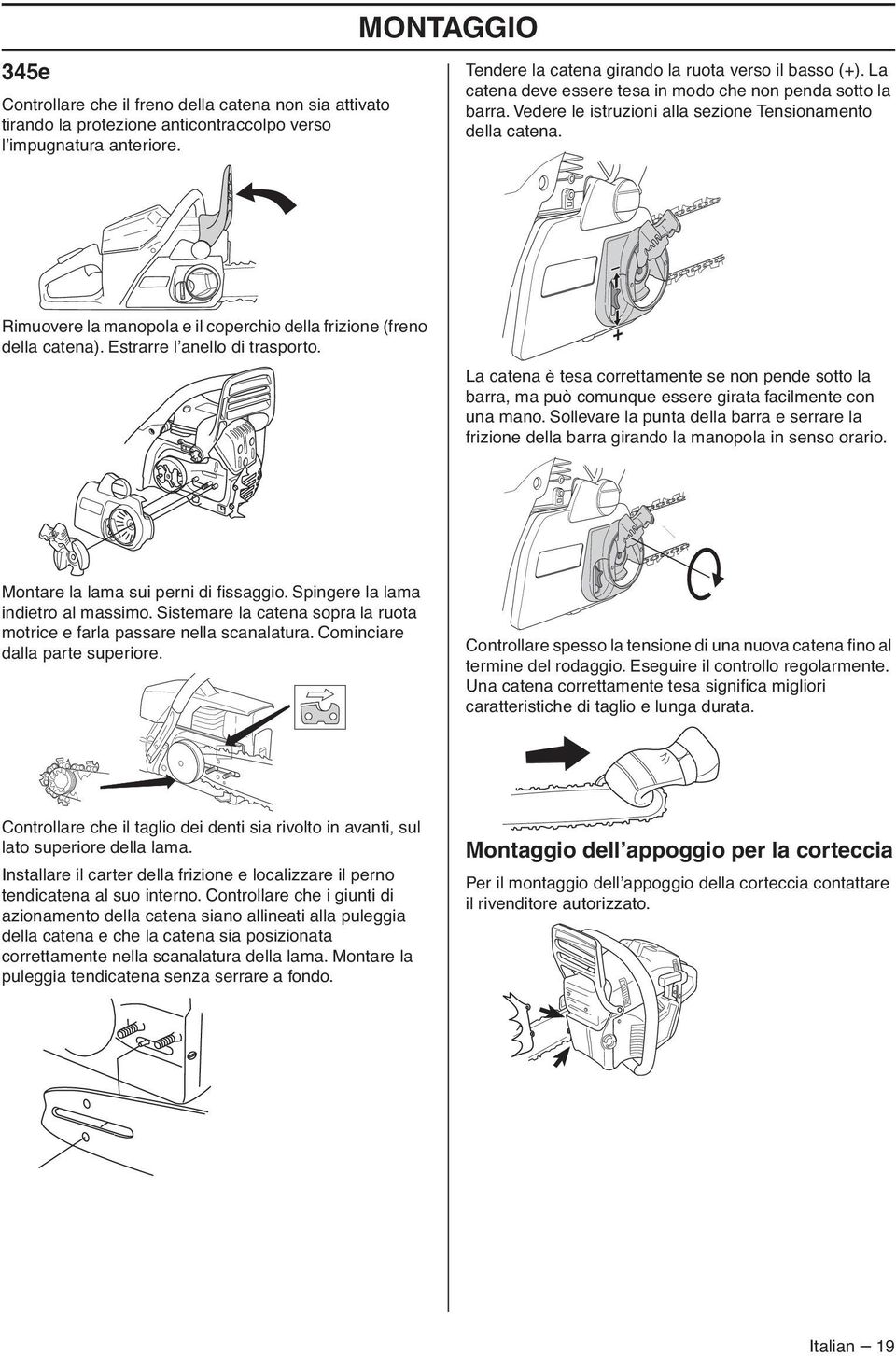 Estrarre l anello di trasporto. La catena è tesa correttamente se non pende sotto la barra, ma può comunque essere girata facilmente con una mano.