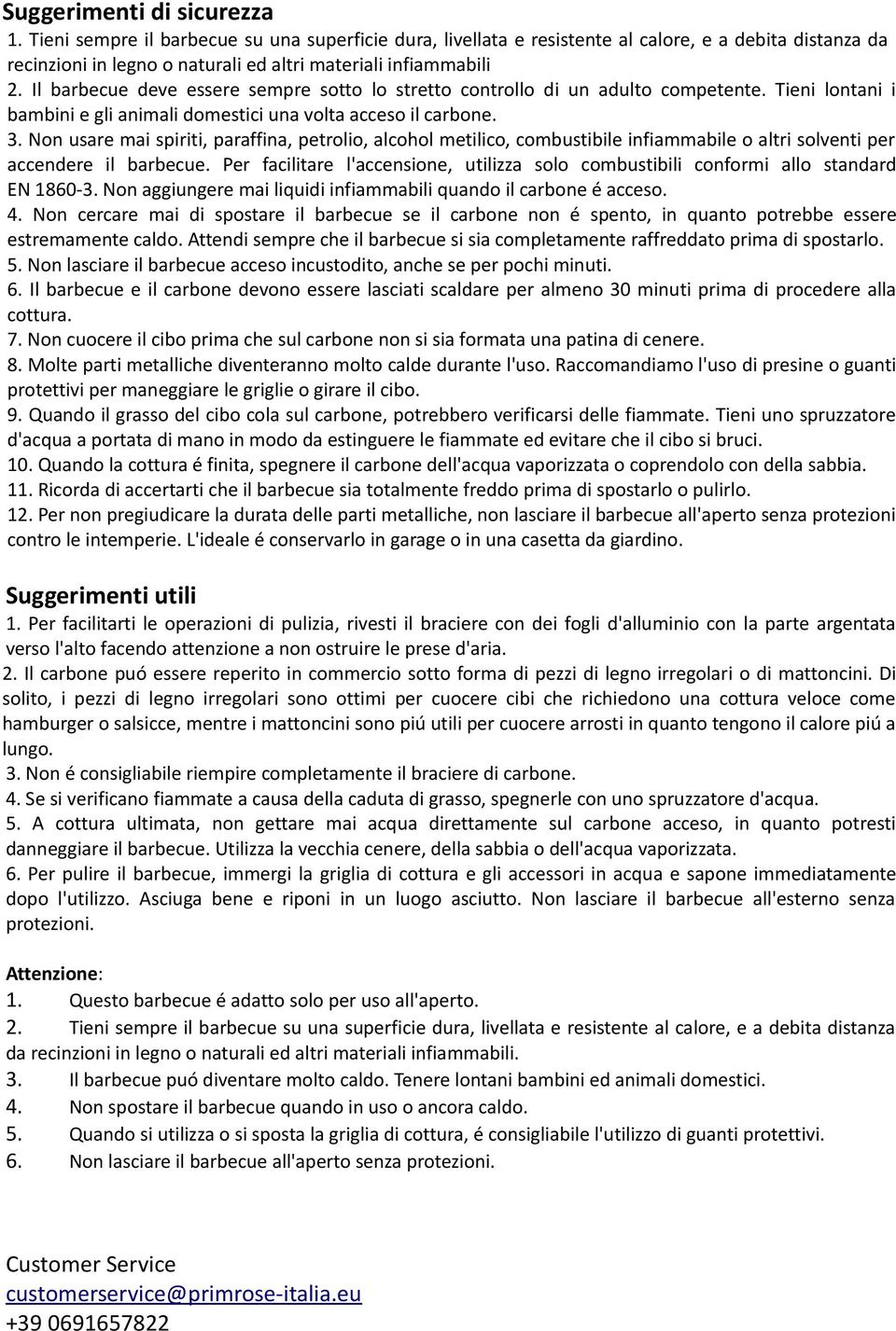 Non usare mai spiriti, paraffina, petrolio, alcohol metilico, combustibile infiammabile o altri solventi per accendere il barbecue.