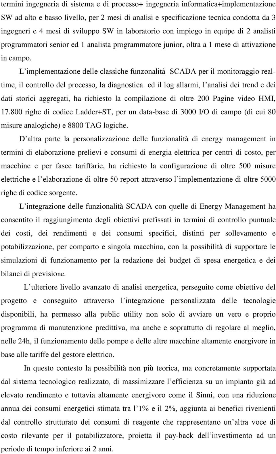 L implementazione delle classiche funzonalità SCADA per il monitoraggio realtime, il controllo del processo, la diagnostica ed il log allarmi, l analisi dei trend e dei dati storici aggregati, ha