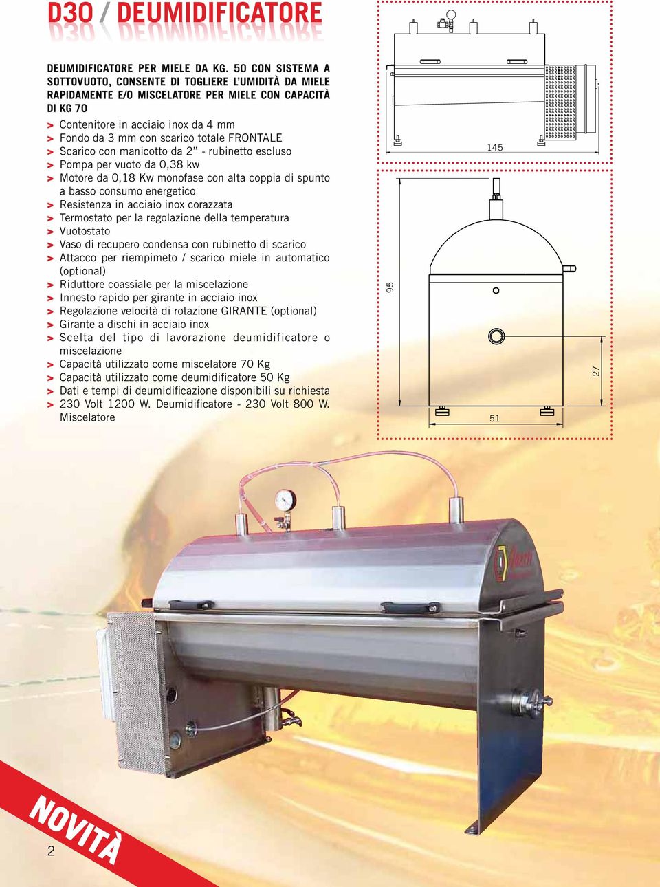 totale FRONTALE > Scarico con manicotto da 2 - rubinetto escluso > Pompa per vuoto da 0,38 kw > Motore da 0,18 Kw monofase con alta coppia di spunto a basso consumo energetico > Resistenza in acciaio