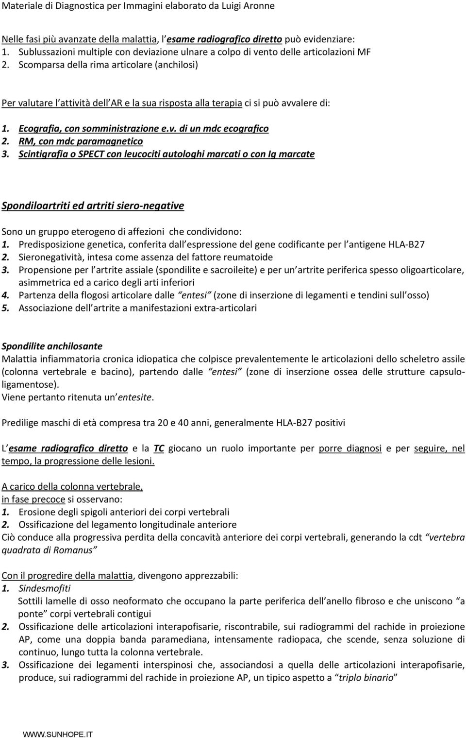 RM, con mdc paramagnetico 3. Scintigrafia o SPECT con leucociti autologhi marcati o con Ig marcate Spondiloartriti ed artriti siero negative Sono un gruppo eterogeno di affezioni che condividono: 1.