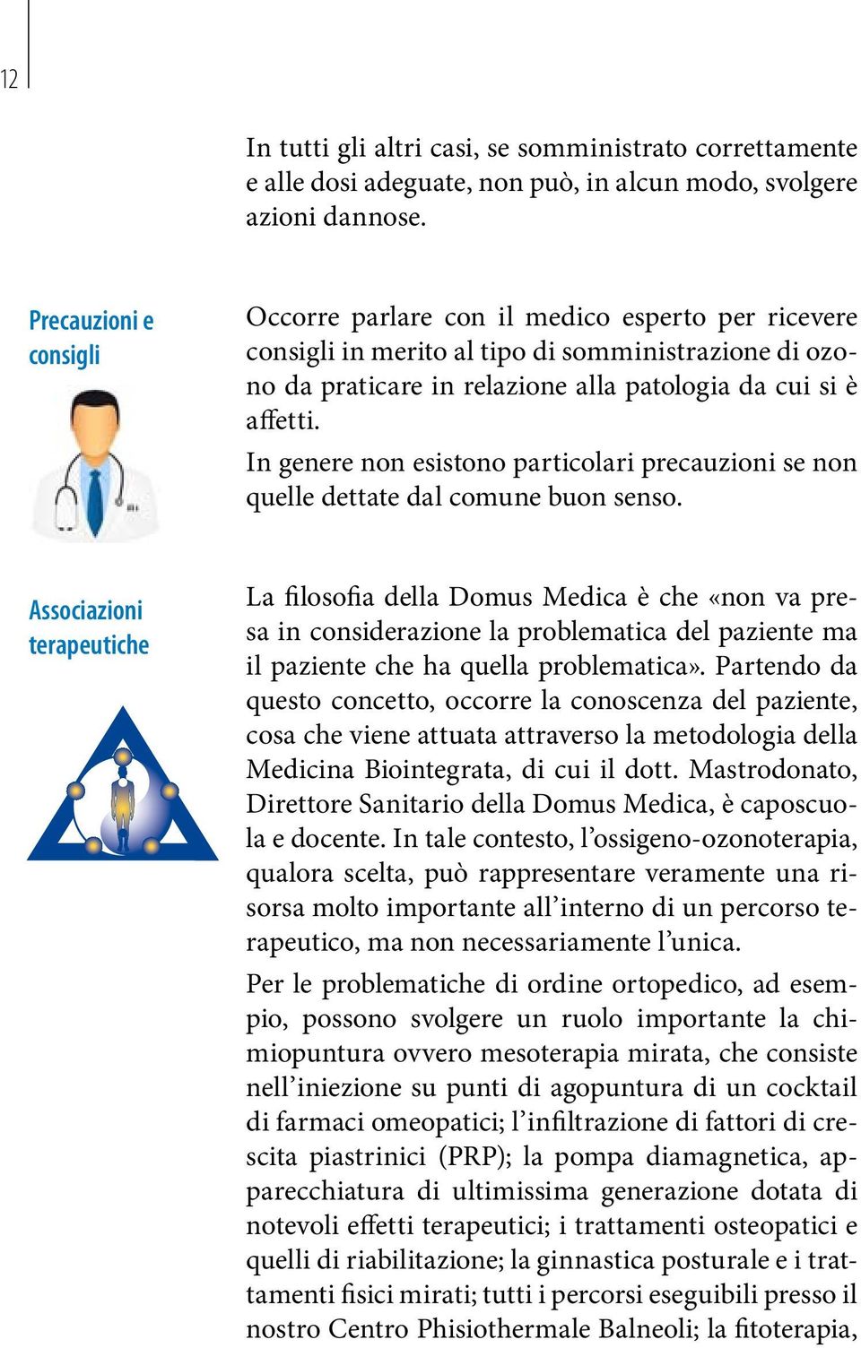 In genere non esistono particolari precauzioni se non quelle dettate dal comune buon senso.