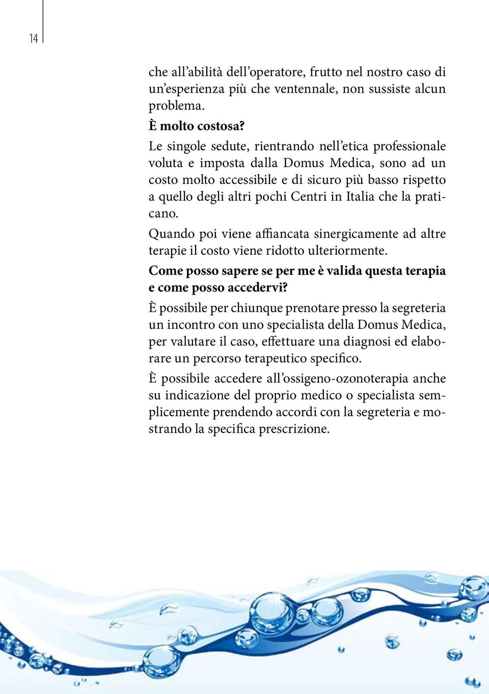 Italia che la praticano. Quando poi viene affiancata sinergicamente ad altre terapie il costo viene ridotto ulteriormente. Come posso sapere se per me è valida questa terapia e come posso accedervi?