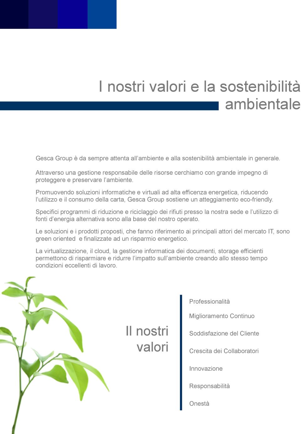 Promuovendo soluzioni informatiche e virtuali ad alta efficenza energetica, riducendo l utilizzo e il consumo della carta, Gesca Group sostiene un atteggiamento eco-friendly.