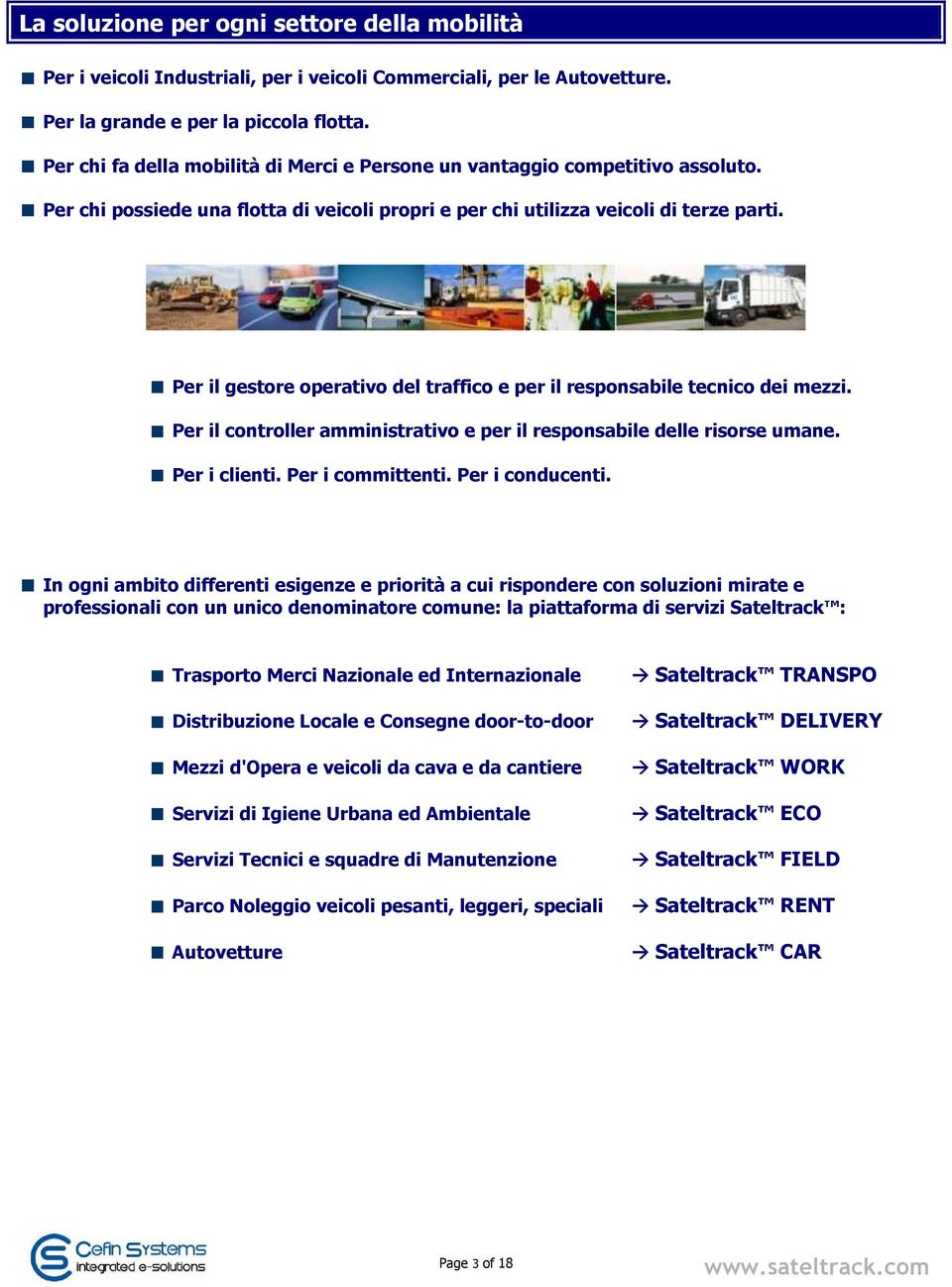 Per il gestore operativo del traffico e per il responsabile tecnico dei mezzi. Per il controller amministrativo e per il responsabile delle risorse umane. Per i clienti. Per i committenti.