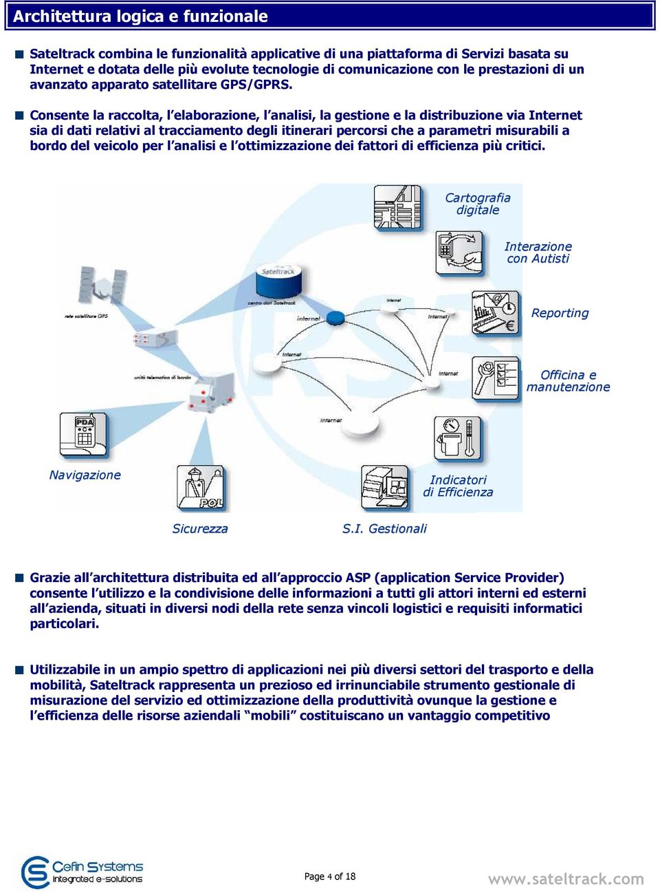 Consente la raccolta, l elaborazione, l analisi, la gestione e la distribuzione via Internet sia di dati relativi al tracciamento degli itinerari percorsi che a parametri misurabili a bordo del