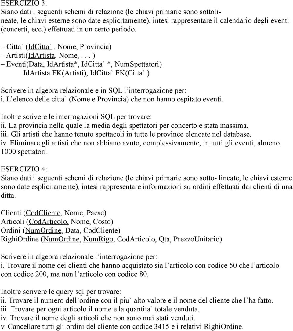 .. ) Eventi(Data, IdArtista*, IdCitta` *, NumSpettatori) IdArtista FK(Artisti), IdCitta` FK(Citta` ) Scrivere in algebra relazionale e in SQL l interrogazione per: i.